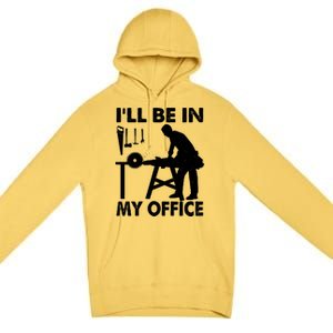 I'll Be In My Office Carpenter Woodworking  Premium Pullover Hoodie