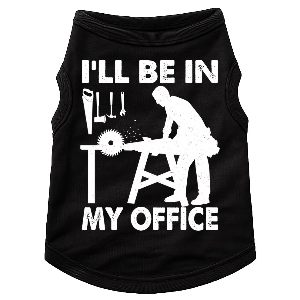 I'll Be In My Office Carpenter Woodworking  Doggie Tank