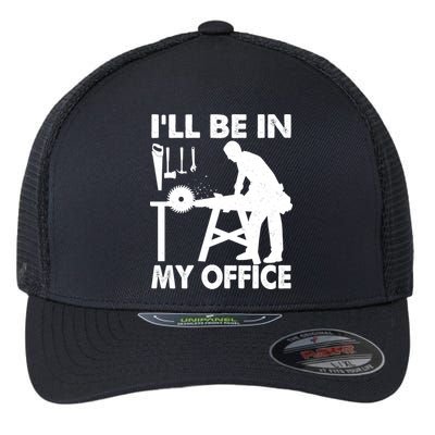 I'll Be In My Office Carpenter Woodworking  Flexfit Unipanel Trucker Cap