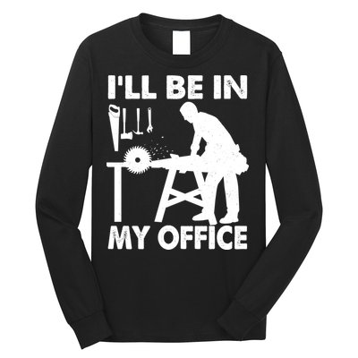 I'll Be In My Office Carpenter Woodworking  Long Sleeve Shirt