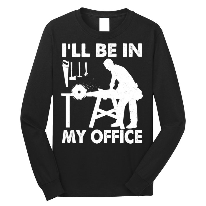 I'll Be In My Office Carpenter Woodworking  Long Sleeve Shirt