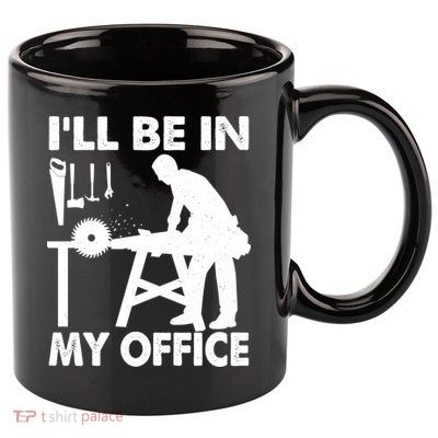 I'll Be In My Office Carpenter Woodworking  11oz C Handle Ceramic Mug