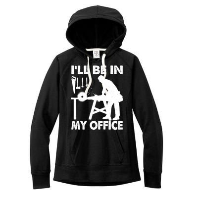 I'll Be In My Office Carpenter Woodworking  Women's Fleece Hoodie