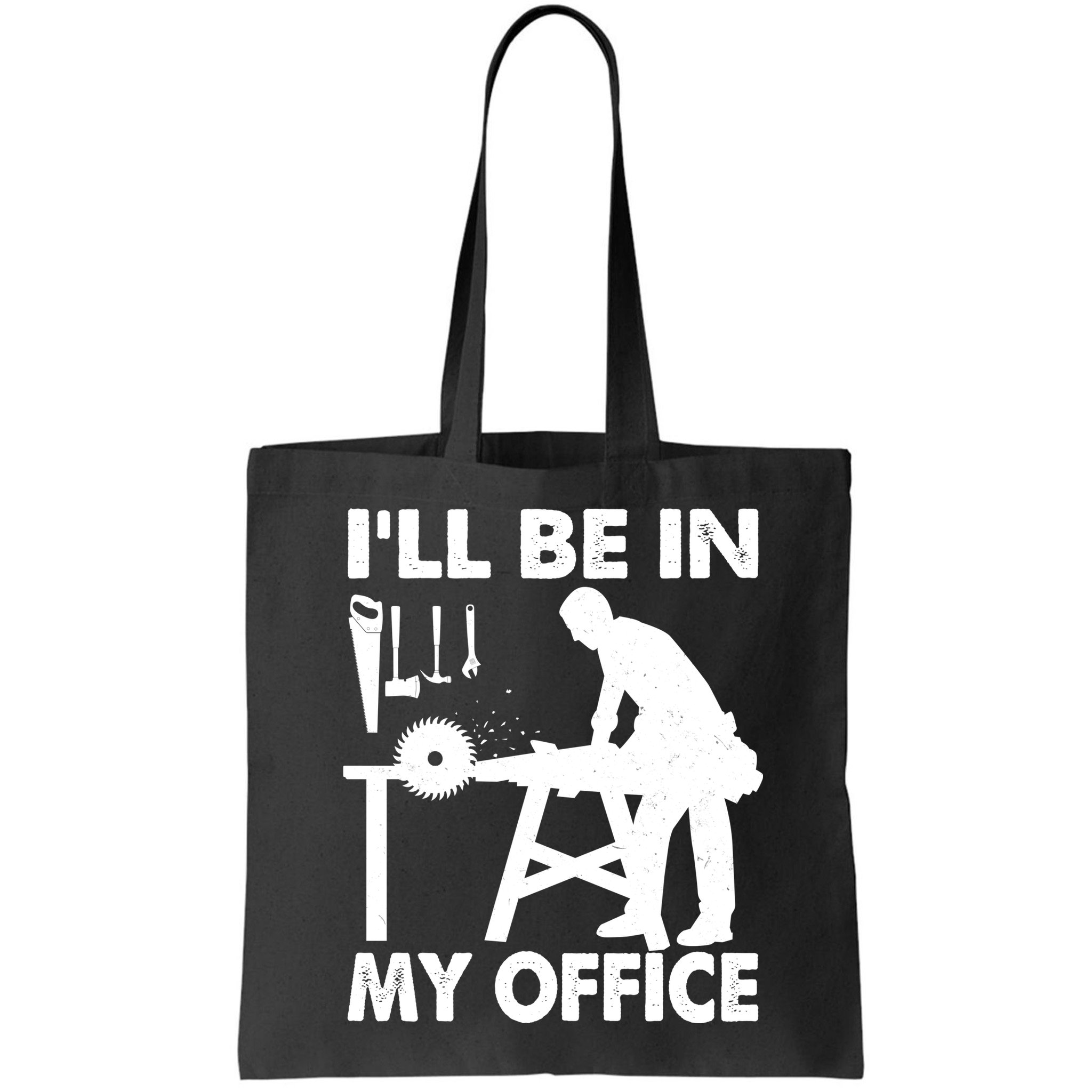 I'll Be In My Office Carpenter Woodworking  Bag