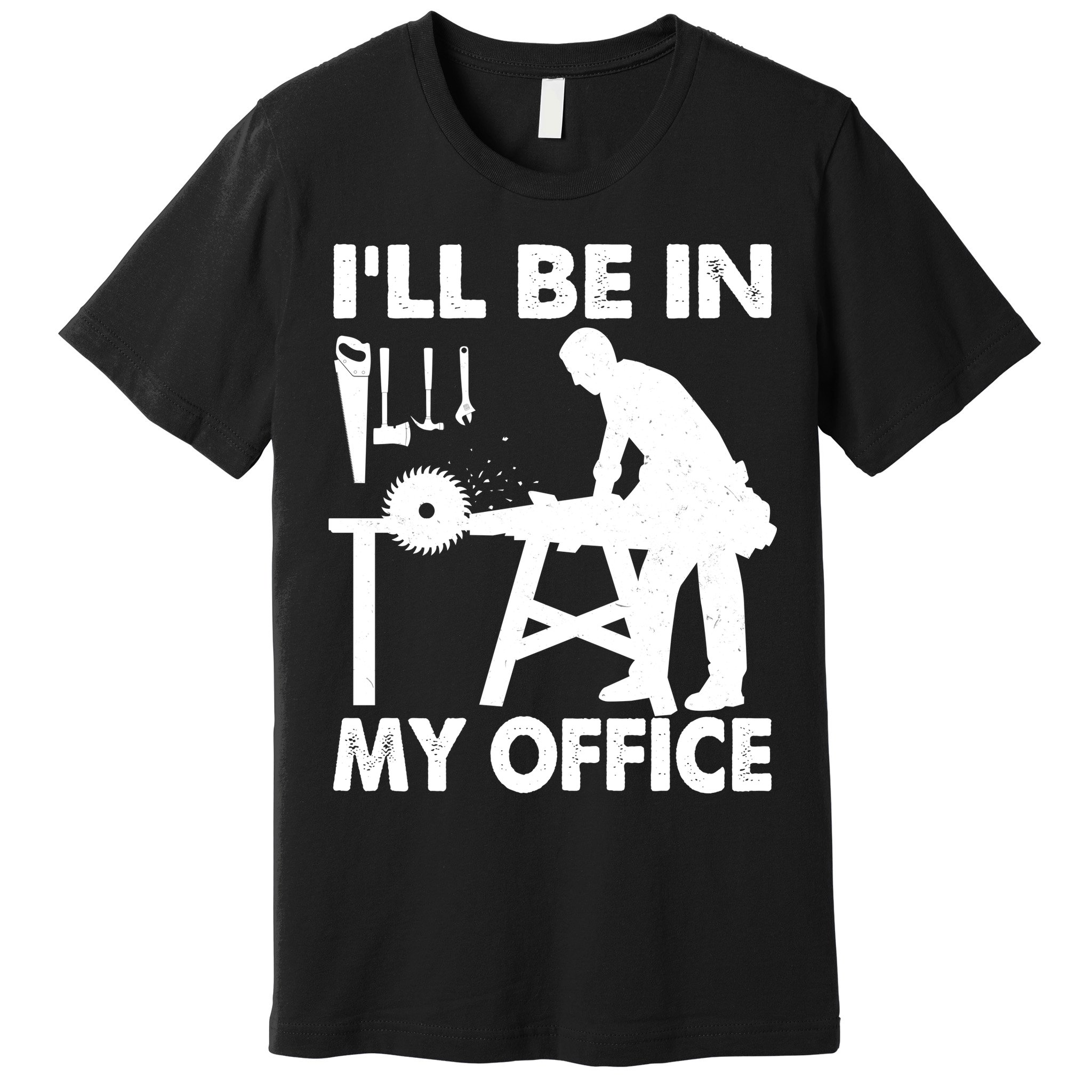 I'll Be In My Office Carpenter Woodworking  Premium T-Shirt