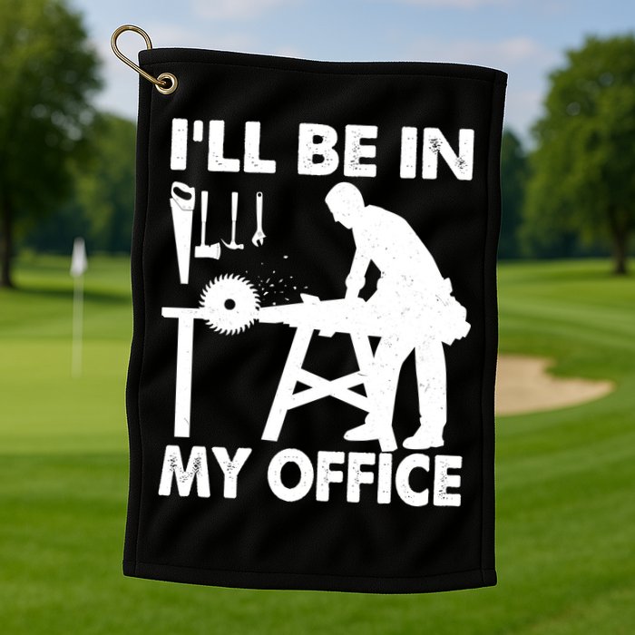 I'll Be In My Office Carpenter Woodworking  Golf Towel