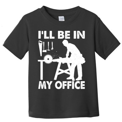 I'll Be In My Office Carpenter Woodworking  Toddler T-Shirt