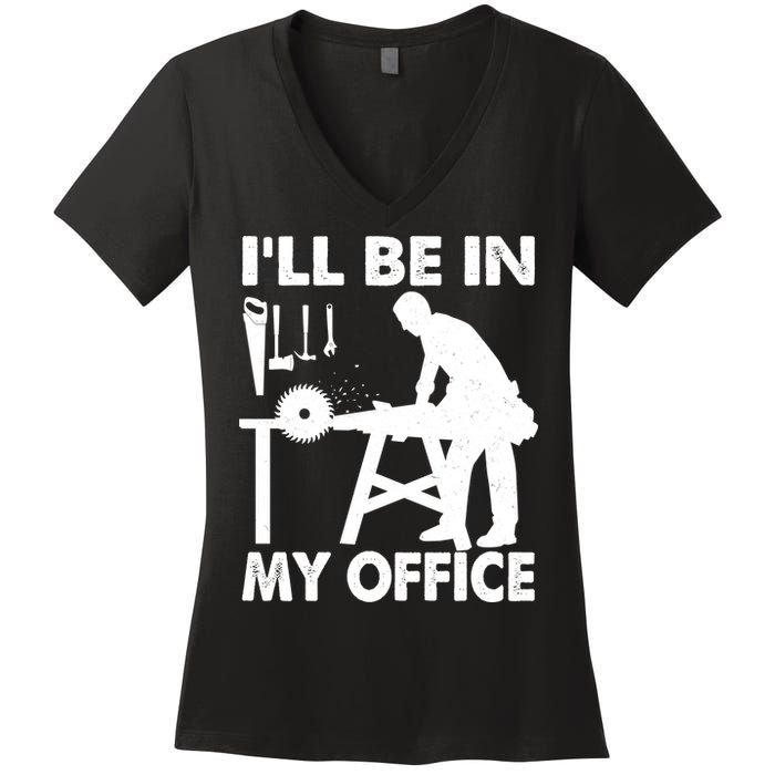 I'll Be In My Office Carpenter Woodworking  Women's V-Neck T-Shirt