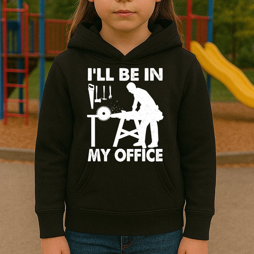 I'll Be In My Office Carpenter Woodworking  Kids Hoodie