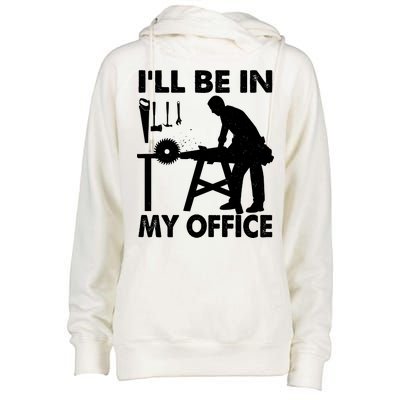 I'll Be In My Office Carpenter Woodworking  Womens Funnel Neck Pullover Hood