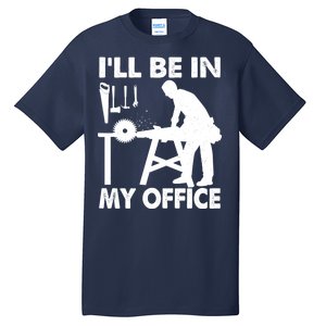 I'll Be In My Office Carpenter Woodworking  Tall T-Shirt