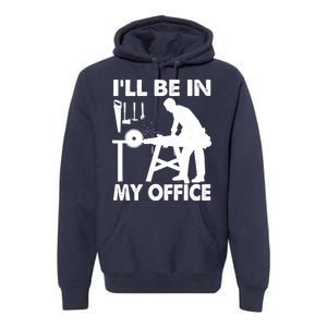 I'll Be In My Office Carpenter Woodworking  Premium Hoodie