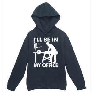 I'll Be In My Office Carpenter Woodworking  Urban Pullover Hoodie