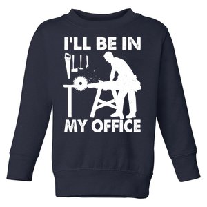 I'll Be In My Office Carpenter Woodworking  Toddler Sweatshirt