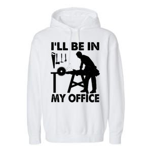 I'll Be In My Office Carpenter Woodworking  Garment-Dyed Fleece Hoodie