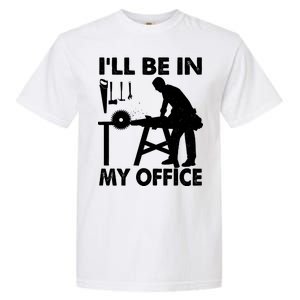 I'll Be In My Office Carpenter Woodworking  Garment-Dyed Heavyweight T-Shirt