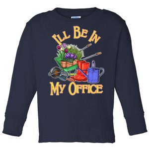 I'll Be In My Office Gardening Toddler Long Sleeve Shirt