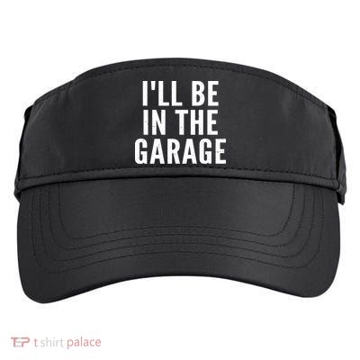 I'll Be In The Garage Car Mechanic Fan Adult Drive Performance Visor