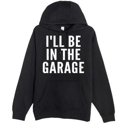 I'll Be In The Garage Car Mechanic Fan Premium Pullover Hoodie