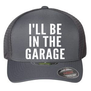 I'll Be In The Garage Car Mechanic Fan Flexfit Unipanel Trucker Cap