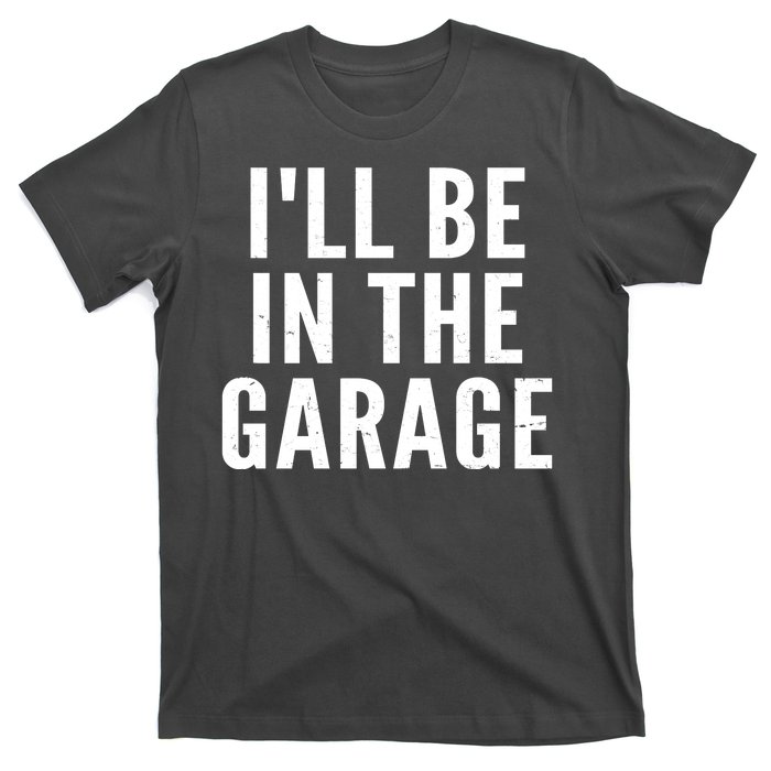 I'll Be In The Garage Car Mechanic Fan T-Shirt