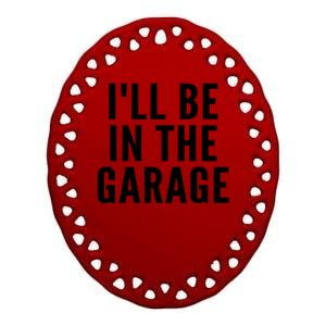 I'll Be In The Garage Car Mechanic Fan Ceramic Oval Ornament