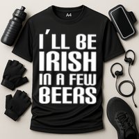 I'll Be Irish in A Few Beers Performance Shirt