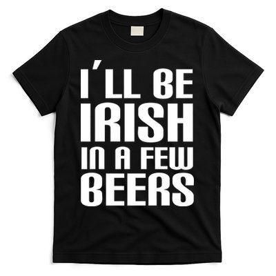 I'll Be Irish in A Few Beers T-Shirt