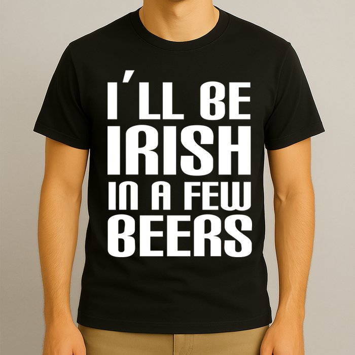 I'll Be Irish in A Few Beers T-Shirt