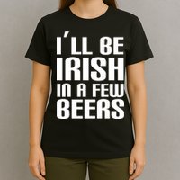 I'll Be Irish in A Few Beers T-Shirt