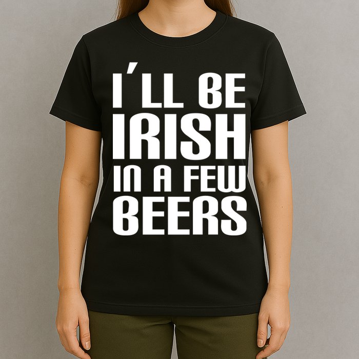 I'll Be Irish in A Few Beers T-Shirt