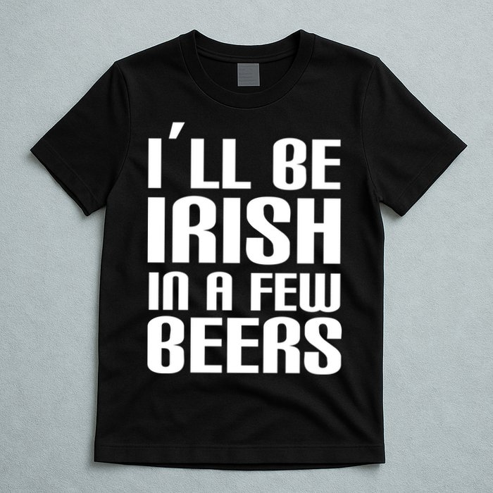 I'll Be Irish in A Few Beers T-Shirt