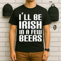I'll Be Irish in A Few Beers T-Shirt