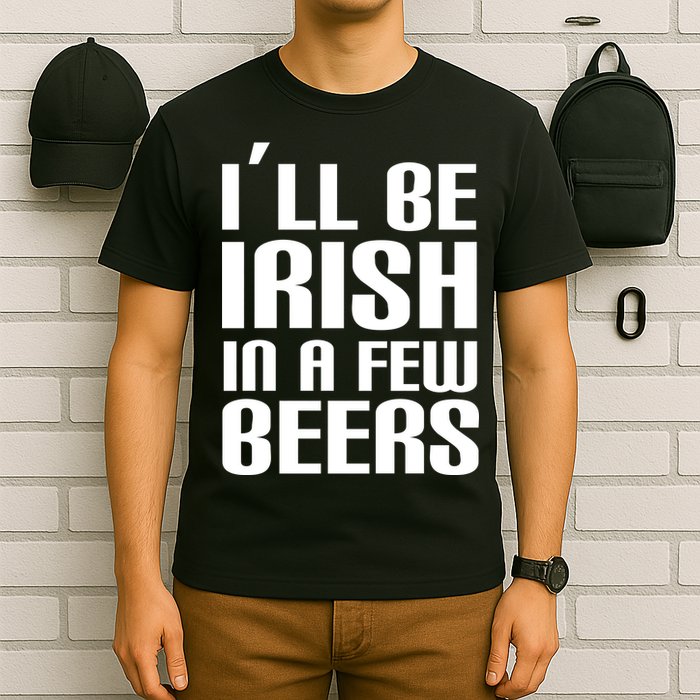 I'll Be Irish in A Few Beers T-Shirt