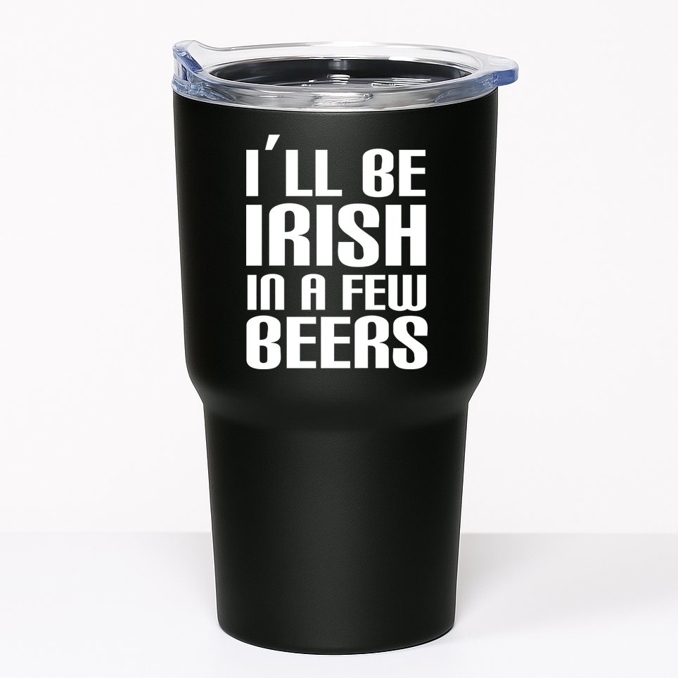I'll Be Irish in A Few Beers Tumbler