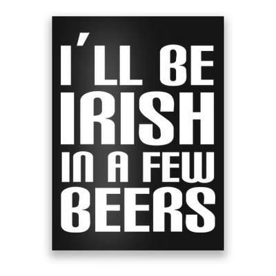 I'll Be Irish in A Few Beers Poster