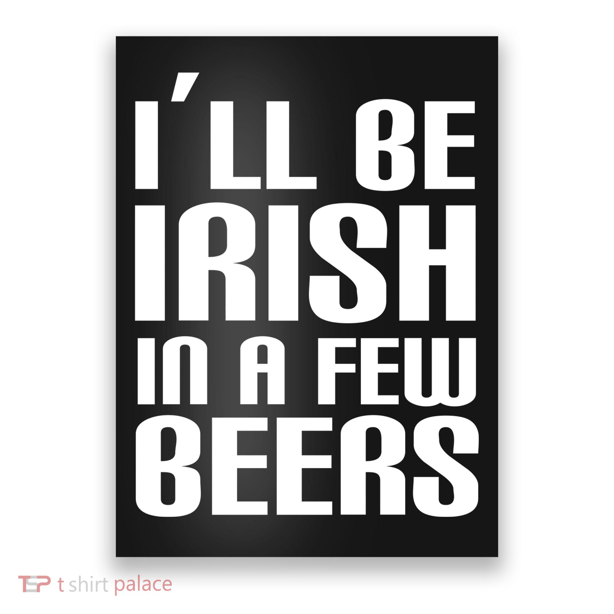 I'll Be Irish in A Few Beers Poster