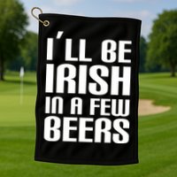 I'll Be Irish in A Few Beers Golf Towel