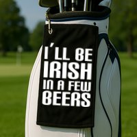 I'll Be Irish in A Few Beers Golf Towel