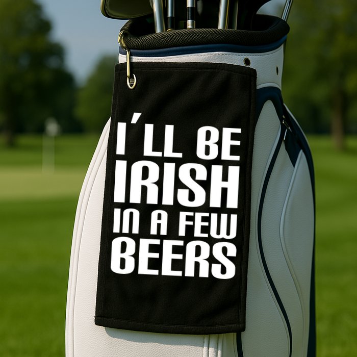 I'll Be Irish in A Few Beers Golf Towel