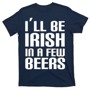 I'll Be Irish in A Few Beers T-Shirt