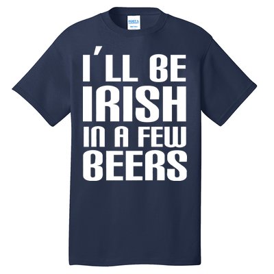 I'll Be Irish in A Few Beers Tall T-Shirt