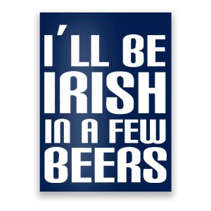 I'll Be Irish in A Few Beers Poster