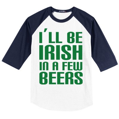 I'll Be Irish in A Few Beers Baseball Sleeve Shirt