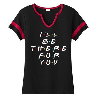 I'll Be There For You Friendship  Ladies Halftime Notch Neck Tee