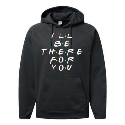 I'll Be There For You Friendship  Performance Fleece Hoodie