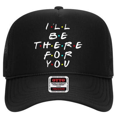 I'll Be There For You Friendship  High Crown Mesh Back Trucker Hat