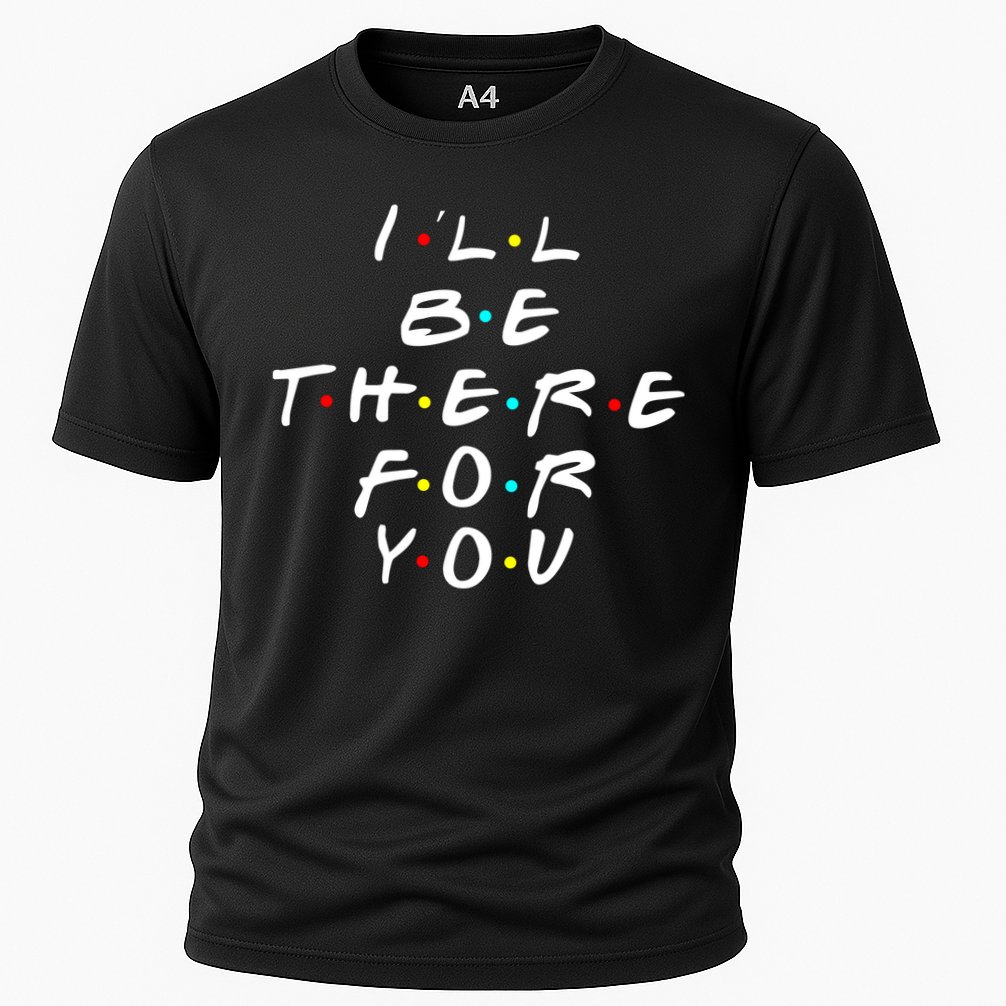 I'll Be There For You Friendship  Performance Shirt