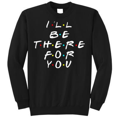 I'll Be There For You Friendship  Sweatshirt