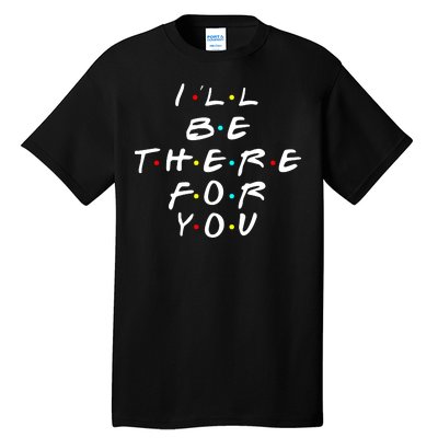 I'll Be There For You Friendship  Tall T-Shirt